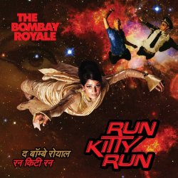 The Bombay Royale - Run Kitty Run (2017) [Hi-Res]