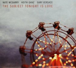 Kate McGarry, Keith Ganz & Gary Versace - The Subject Tonight Is Love (2018)
