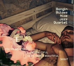 Bangin' Bülows Nice Jazz Quartet - You're Beautiful, I'm Beautilful, Let's Have a Beautiful Night (2016)