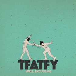 Tfatfy - Well, Excuse Me (2018)