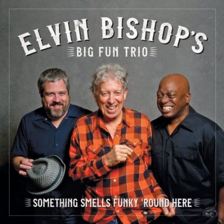 Elvin Bishop's Big Fun Trio - Something Smells Funky 'Round Here (2018)