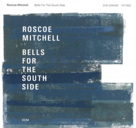 Roscoe Mitchell - Bells For The South Side (2017)