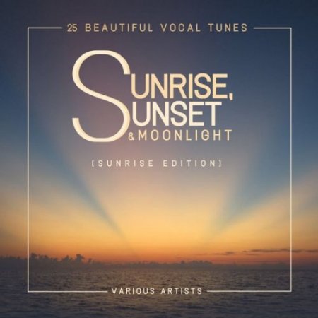 Sunrise, Sunset & Moonlight (25 Beautiful Vocal Tunes) [Sunrise Edition] (2018)