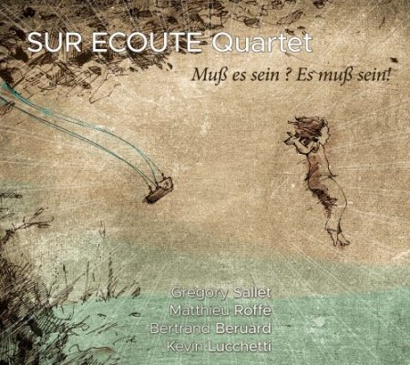 Sur Ecoute Quartet - Muss es Sein? Es muss Sein! (2019)