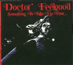 Doctor Feelgood - Something To Take Up Time (1971) (DigiPak, Remastered, 2007)