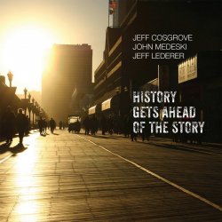 Jeff Cosgrove, John Medeski, Jeff Lederer - History Gets Ahead of the Story (2020) [WEB]
