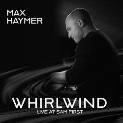 Max Haymer - Whirlwind: Live at Sam First [WEB] (2020) 
