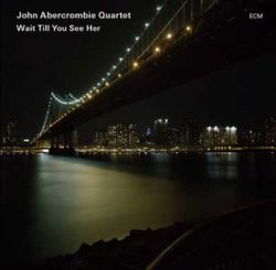John Abercrombie Quartet - Wait Till You See Her (2009)