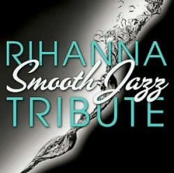 Smooth Jazz All Stars - Rihanna Smooth Jazz Tribute (2008)