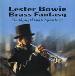 Lester Bowie Brass Fantasy - The Odyssey Of Funk & Popular Music - Vol.1 (1998)