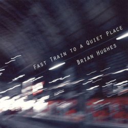 Brian Hughes - Fast Train To A Quiet Place (2011)