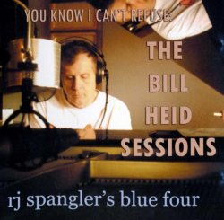 RJ Spangler's Blue Four - You Know I Can't Refuse: The Bill Heid Sessions (2009)