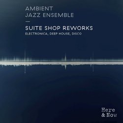 Ambient Jazz Ensemble - Suite Shop Reworks: Electronica, Deep House, Disco (2015)