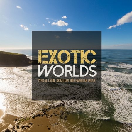 VA - Exotic Worlds Typical Latin Brazilian and Hawaiian Music (2015)