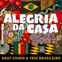 Anat Cohen & Trio Brasileiro - Alegria Da Casa (2016)