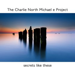 The Charlie North Michael E Project - Secrets Like These (2010)