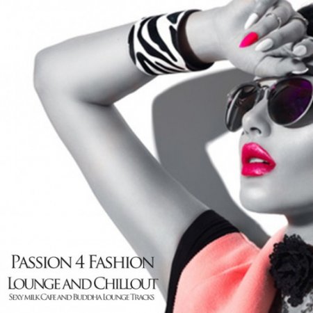 VA - Passion 4 Fashion: Lounge and Chillout Sexy Milk Cafe and Buddha Lounge Tracks (2016)