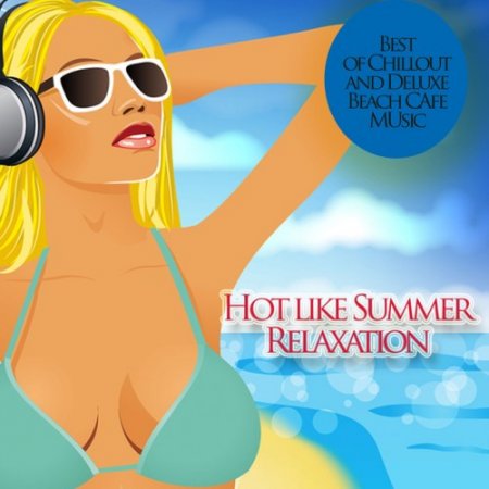 VA - Hot Like Summer Relaxation: Best of Chillout and Deluxe Beach Cafe Music (2016)