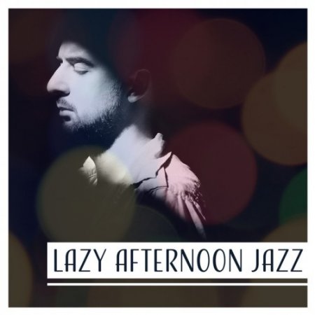 VA - Lazy Afternoon Jazz: Music for Relaxing Deep Thoughts Moments of Stillness (2017)