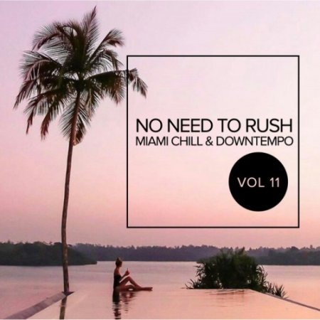 VA - No Need To Rush Vol.11: Miami Chill and Downtempo (2017)