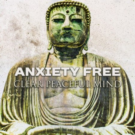 VA - Anxiety Free. Clear Peaceful Mind: Deep Relaxation of the Soul (2017)