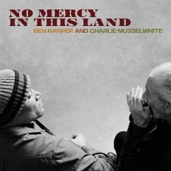 Ben Harper And Charlie Musselwhite - No Mercy In This Land (2018)