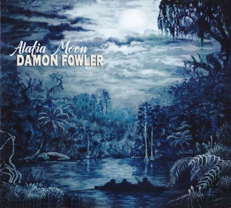 Damon Fowler - Alafia Moon (2021)
